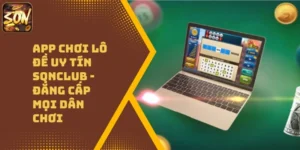App Chơi Lô Đề Uy Tín Sonclub – Đẳng Cấp Mọi Dân Chơi