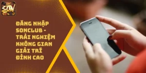 Đăng Nhập Sonclub – Trải Nghiệm Không Gian Giải Trí Đỉnh Cao