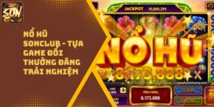 Nổ Hũ Sonclub – Tựa Game Đổi Thưởng Rất Đáng Trải Nghiệm
