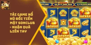 Tải Game Nổ Hũ Đổi Tiền Mặt Sonclub – Nhận Quà Liền Tay