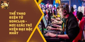 Thể Thao Điện Tử Sonclub – Nơi Giải Trí Hiện Đại Bậc Nhất