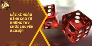 Lắc Xí Ngầu Đỉnh Cao Từ Những Tay Chơi Chuyên Nghiệp