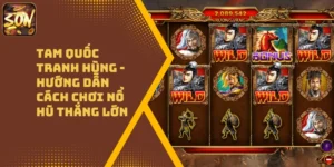 Tam Quốc Tranh Hùng – Hướng Dẫn Cách Chơi Nổ Hũ Thắng Lớn